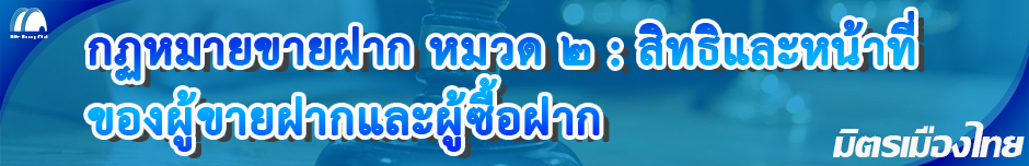 กฎหมายขายฝาก หมวด 2 สิทธิและหน้าที่ของผู้ขายฝากและผู้ซื้อฝาก สรุป มิตรเมืองไทย